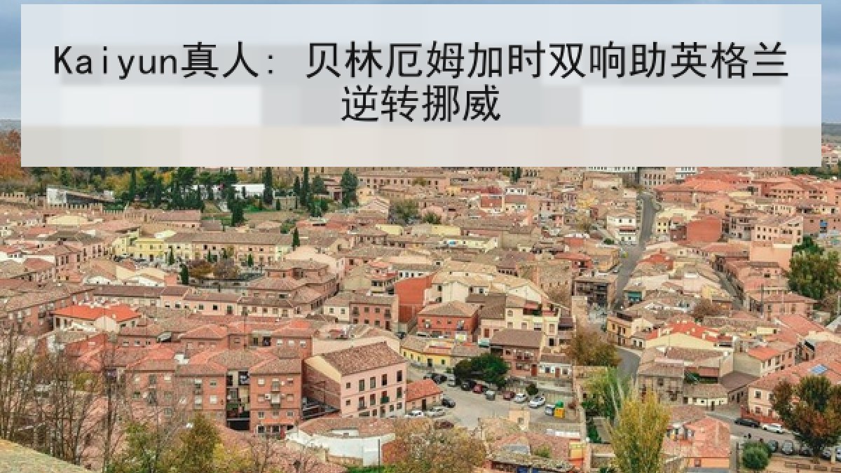 Kaiyun真人: 贝林厄姆加时双响助英格兰逆转挪威 Kaiyun真人: 贝林厄姆加时双响助英格兰逆转挪威