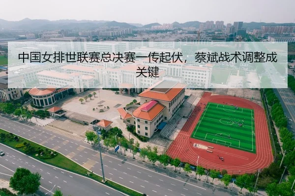 中国女排世联赛总决赛一传起伏，蔡斌战术调整成关键