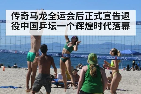 传奇马龙全运会后正式宣告退役中国乒坛一个辉煌时代落幕