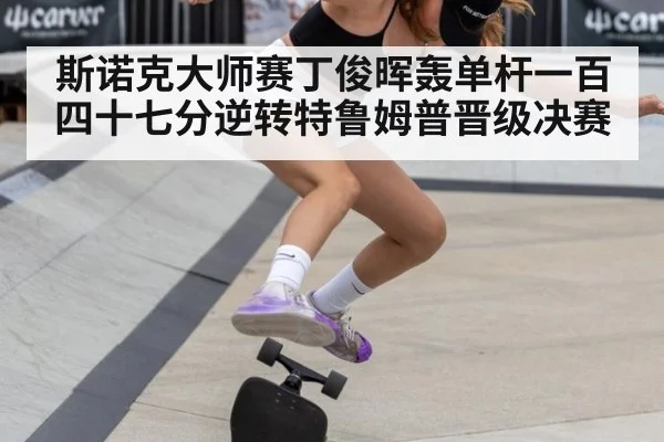 斯诺克大师赛丁俊晖轰单杆一百四十七分逆转特鲁姆普晋级决赛